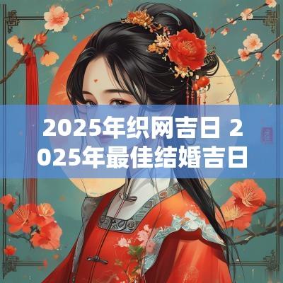 2025年织网吉日 2025年最佳结婚吉日表