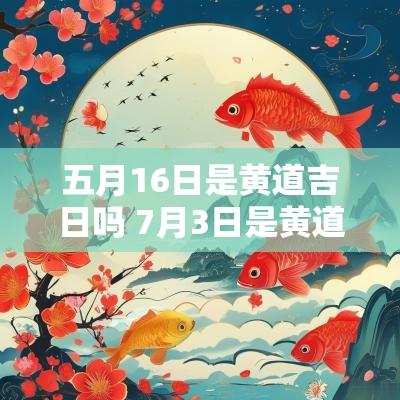 五月16日是黄道吉日吗 7月3日是黄道吉日吗