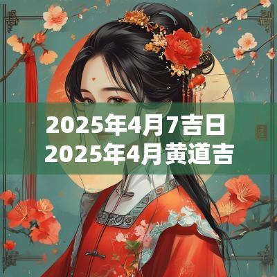 2025年4月7吉日 2025年4月黄道吉日