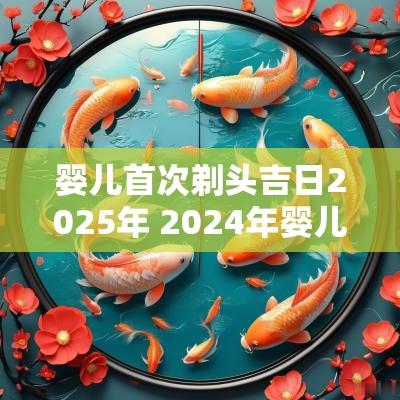 婴儿首次剃头吉日2025年 2025年婴儿剃头吉日查询大全