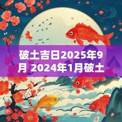 破土吉日2025年9月 2025年1月破土黄道吉日