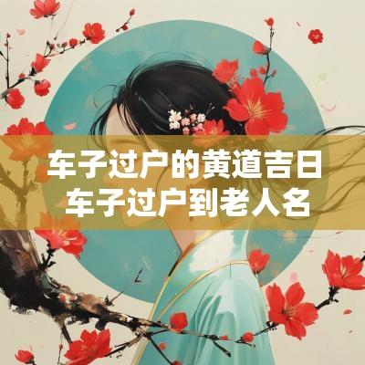 车子过户的黄道吉日 车子过户到老人名下有啥好处