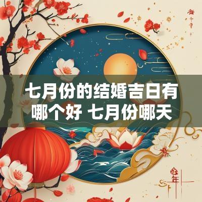 七月份的结婚吉日有哪个好 七月份哪天适合结婚