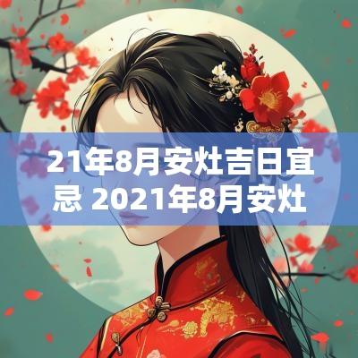 21年8月安灶吉日宜忌 2025年8月安灶