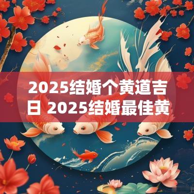 2025结婚个黄道吉日 2025结婚最佳黄道吉日一览表2025