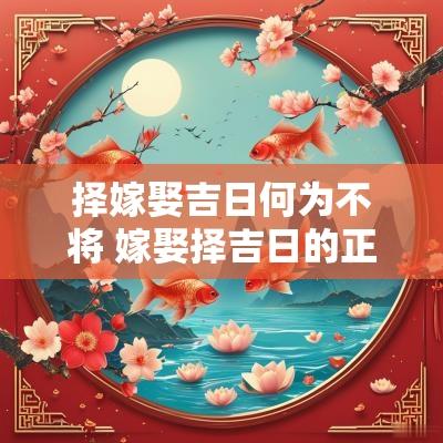 择嫁娶吉日何为不将 嫁娶择吉日的正确方法