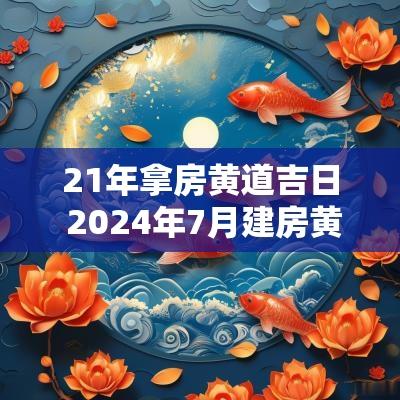 21年拿房黄道吉日 2025年7月建房黄道吉日