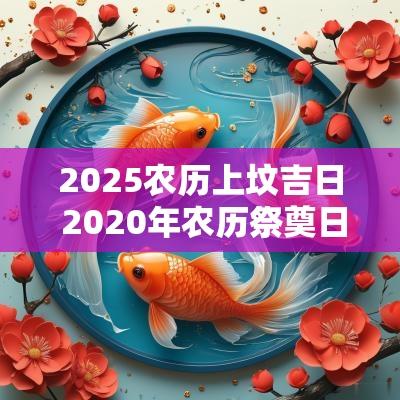 2025农历上坟吉日 2025年农历祭奠日子