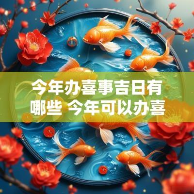 今年办喜事吉日有哪些 今年可以办喜事吗