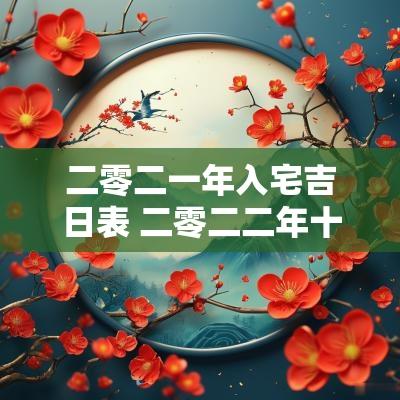 二零二一年入宅吉日表 二零二二年十月入宅吉日