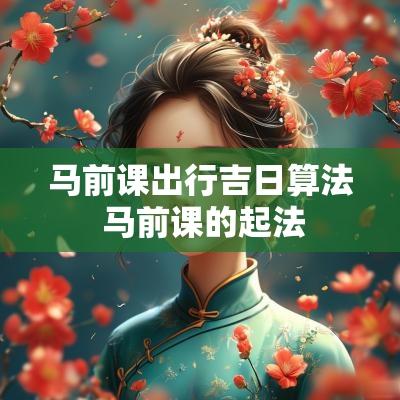 马前课出行吉日算法 马前课的起法