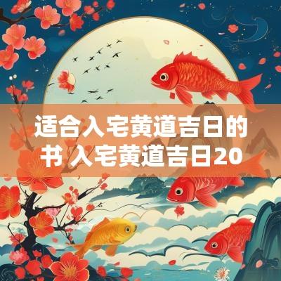 适合入宅黄道吉日的书 入宅黄道吉日2025年