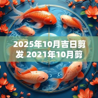 2025年10月吉日剪发 2025年10月剪发吉日