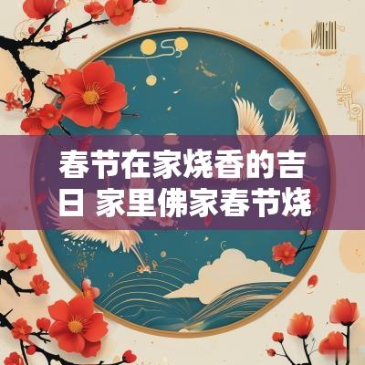 春节在家烧香的吉日 家里佛家春节烧香吗