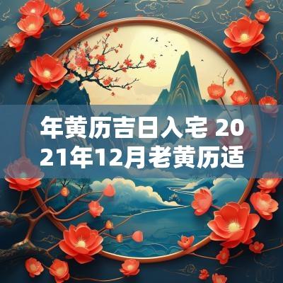 年黄历吉日入宅 2025年12月老黄历适合入宅的吉日