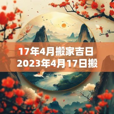 17年4月搬家吉日 2025年4月17日搬家吉时查询
