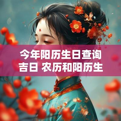 今年阳历生日查询吉日 农历和阳历生日的吉日选择