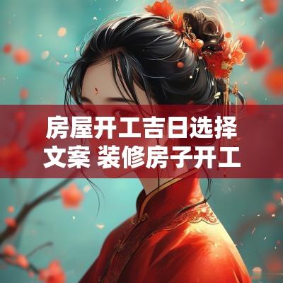 房屋开工吉日选择文案 装修房子开工日期怎么选择吉日