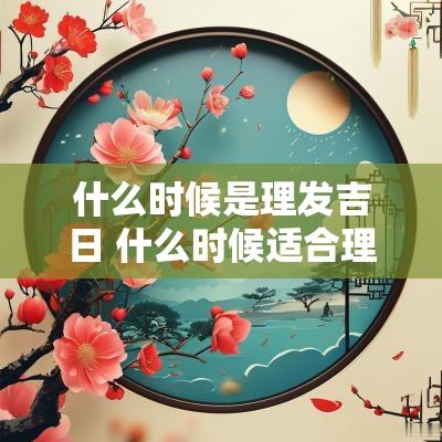 什么时候是理发吉日 什么时候适合理发的日子