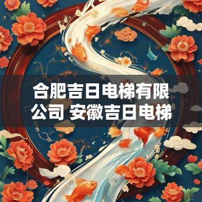 合肥吉日电梯有限公司 安徽吉日电梯