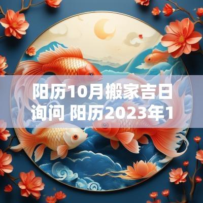 阳历10月搬家吉日询问 阳历2025年10月搬家黄道吉日
