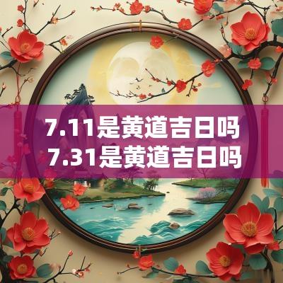 7.11是黄道吉日吗 7.31是黄道吉日吗