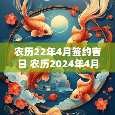 农历22年4月签约吉日 农历2025年4月22日黄道吉日查询