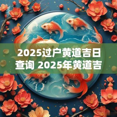 2025过户黄道吉日查询 2025年黄道吉日查询