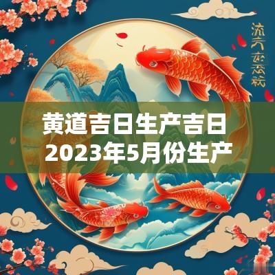 黄道吉日生产吉日 2025年5月份生产黄道吉日