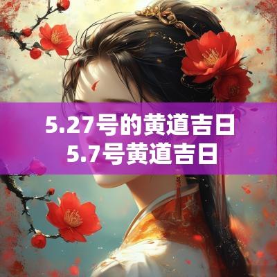 5.27号的黄道吉日 5.7号黄道吉日