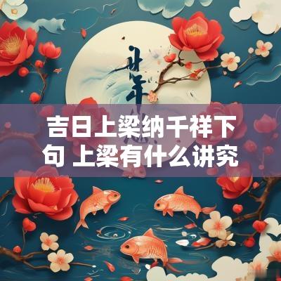 吉日上梁纳千祥下句 上梁有什么讲究乔迁之喜吉日查询