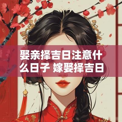 娶亲择吉日注意什么日子 嫁娶择吉日