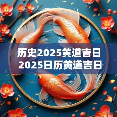 历史2025黄道吉日 2025日历黄道吉日