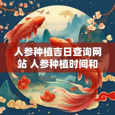 人参种植吉日查询网站 人参种植时间和方法