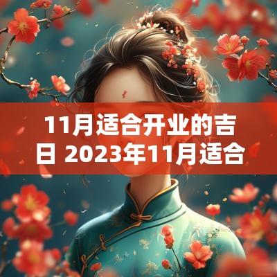 11月适合开业的吉日 2025年11月适合开业的黄道吉日