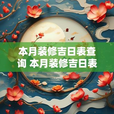 本月装修吉日表查询 本月装修吉日表查询大全