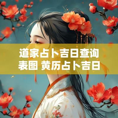 道家占卜吉日查询表图 黄历占卜吉日查询