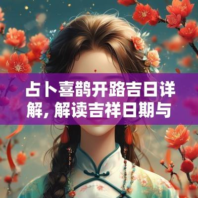 占卜喜鹊开路吉日详解, 解读吉祥日期与象征意义