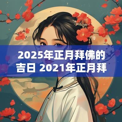 2025年正月拜佛的吉日 2025年正月拜神