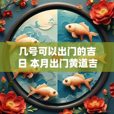 几号可以出门的吉日 本月出门黄道吉日哪几天