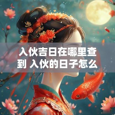 入伙吉日在哪里查到 入伙的日子怎么选