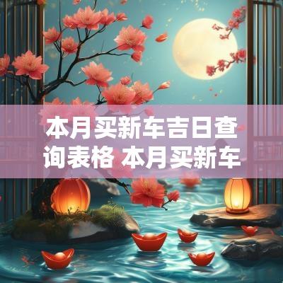 本月买新车吉日查询表格 本月买新车吉日查询表格怎么填