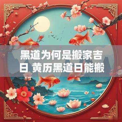 黑道为何是搬家吉日 黄历黑道日能搬家吗 黑道为何是搬家吉日 黄历黑道日能搬家吗