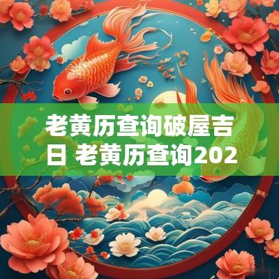 老黄历查询破屋吉日 老黄历查询2025年吉日