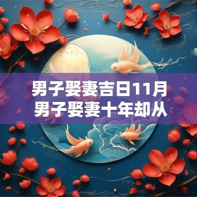 男子娶妻吉日11月 男子娶妻十年却从未见过妻子长相