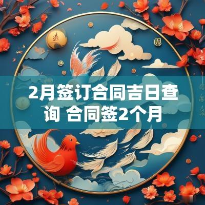 2月签订合同吉日查询 合同签2个月