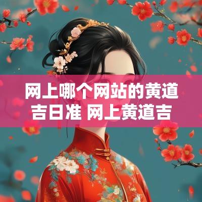 网上哪个网站的黄道吉日准 网上黄道吉日可信吗