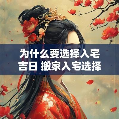 为什么要选择入宅吉日 搬家入宅选择什么日子最吉日