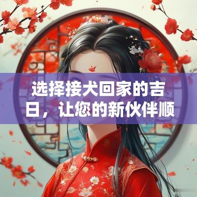 选择接犬回家的吉日，让您的新伙伴顺利入家