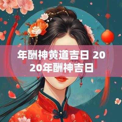 年酬神黄道吉日 2025年酬神吉日